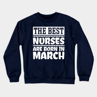 The best nurses are born in March Crewneck Sweatshirt